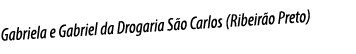 Gabriela e Gabriel da Drogaria São Carlos (Ribeirão Preto)