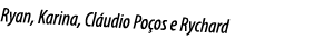 Ryan, Karina, Cláudio Poços e Rychard