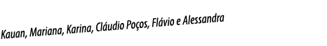 Kauan, Mariana, Karina, Cláudio Poços, Flávio e Alessandra
