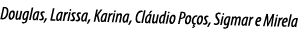 Douglas, Larissa, Karina, Cláudio Poços, Sigmar e Mirela