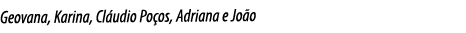 Geovana, Karina, Cláudio Poços, Adriana e João