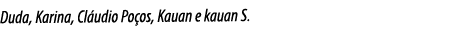 Duda, Karina, Cláudio Poços, Kauan e kauan S 