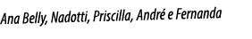 Ana Belly, Nadotti, Priscilla, André e Fernanda