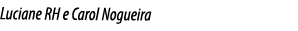 Luciane RH e Carol Nogueira 