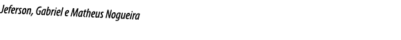 Jeferson, Gabriel e Matheus Nogueira 