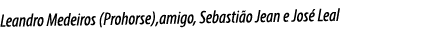 Leandro Medeiros (Prohorse),amigo, Sebastião Jean e José Leal