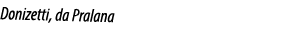Donizetti, da Pralana