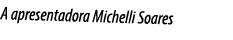 A apresentadora Michelli Soares