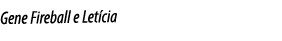 Gene Fireball e Letícia