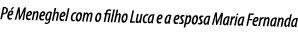 Pé Meneghel com o filho Luca e a esposa Maria Fernanda