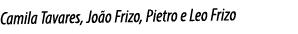 Camila Tavares, João Frizo, Pietro e Leo Frizo