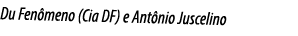 Du Fenômeno (Cia DF) e Antônio Juscelino