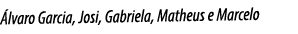 Álvaro Garcia, Josi, Gabriela, Matheus e Marcelo