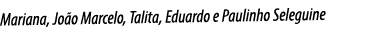 Mariana, João Marcelo, Talita, Eduardo e Paulinho Seleguine