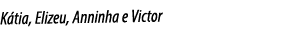 Kátia, Elizeu, Anninha e Victor