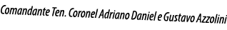 Comandante Ten  Coronel Adriano Daniel e Gustavo Azzolini